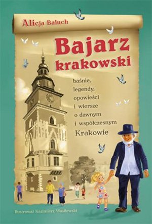 Bajarz krakowski. Baśnie, legendy, opowieści i wiersze o dawnym i współczesnym Krakowie